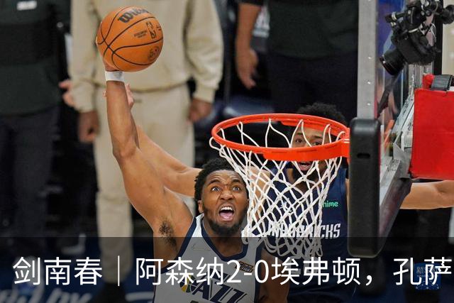 剑南春｜阿森纳2-0埃弗顿，孔萨破门，加布里埃尔建功