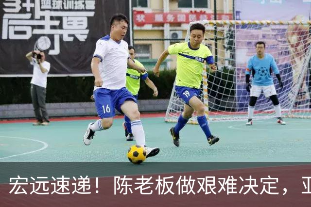 宏远速递！陈老板做艰难决定，亚帅下课开启倒计时，杨溢加速上位